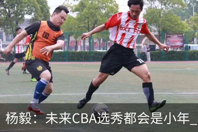 杨毅：未来CBA选秀都会是小年 教育公平更重要